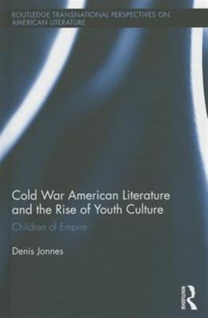 Book cover of: Cold War American Literature and the Rise of Youth Culture. By: Denis Jonnes