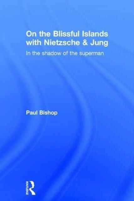 Book cover of: On the Blissful Islands with Nietzsche & Jung. By: Paul Bishop