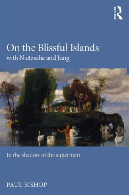 Book cover of: On the Blissful Islands with Nietzsche & Jung. By: Paul Bishop