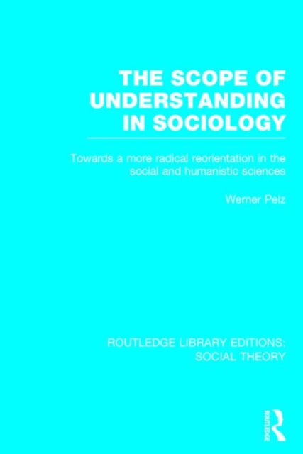 The Scope of Understanding in Sociology (RLE Social Theory)