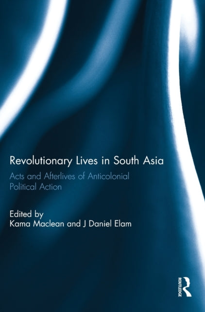 Book cover of: Revolutionary Lives in South Asia. By: Kama Maclean