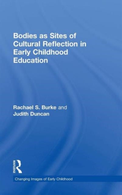 Book cover of: Bodies as Sites of Cultural Reflection in Early Childhood Education. By: Rachael S. Burke