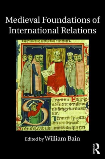 Book cover of: Medieval Foundations of International Relations. By: William Bain