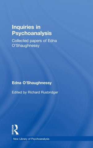 Inquiries in Psychoanalysis: Collected papers of Edna O'Shaughnessy