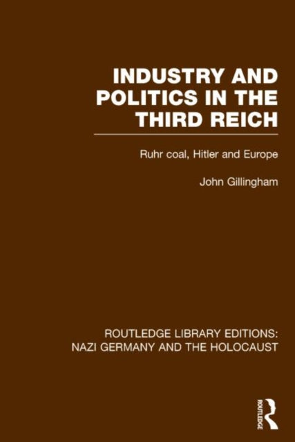 Book cover of: Industry and Politics in the Third Reich (RLE Nazi Germany & Holocaust). By: John Gillingham