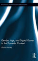 Book cover of: Gender, Age, and Digital Games in the Domestic Context. By: Alison Harvey