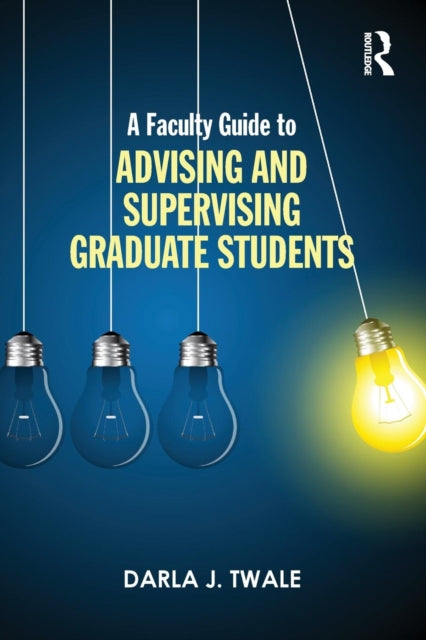 Book cover of: Faculty Guide to Advising and Supervising Graduate Students. By: Darla J. Twale