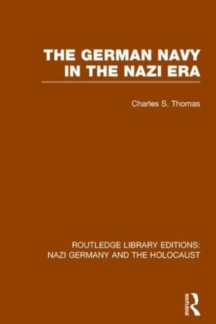 Book cover of: German Navy in the Nazi Era (RLE Nazi Germany & Holocaust). By: Thomas, Charles S.