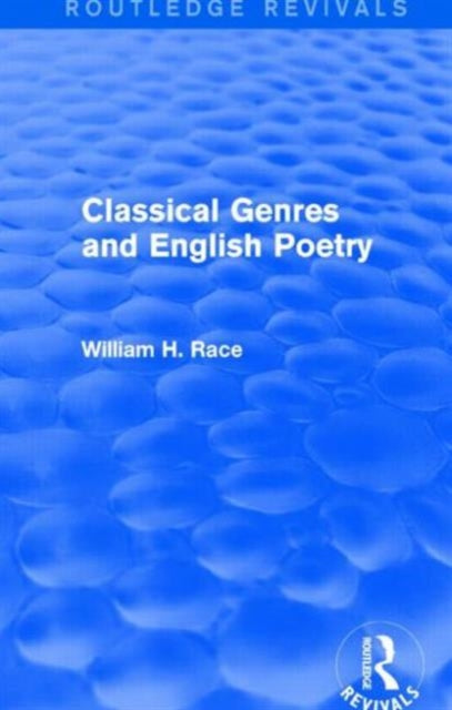 Book cover of: Classical Genres and English Poetry (Routledge Revivals). By: Race, William H.