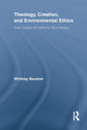 Book cover of: Theology, Creation, and Environmental Ethics. By: Whitney Bauman