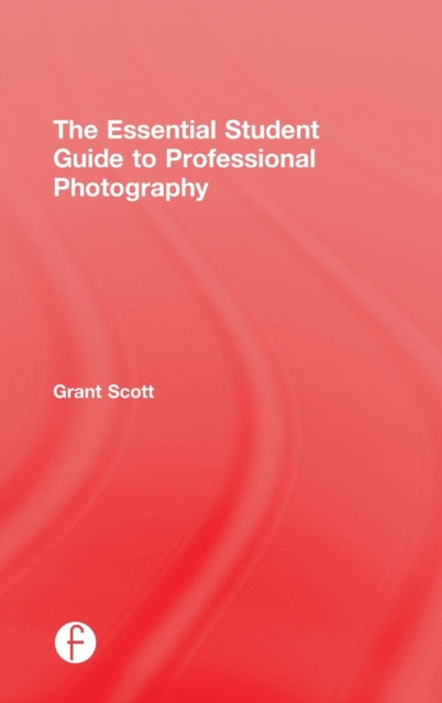 Book cover of: Essential Student Guide to Professional Photography. By: Grant Scott