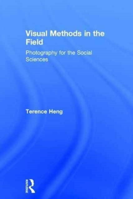 Book cover of: Visual Methods in the Field. By: Terence Heng