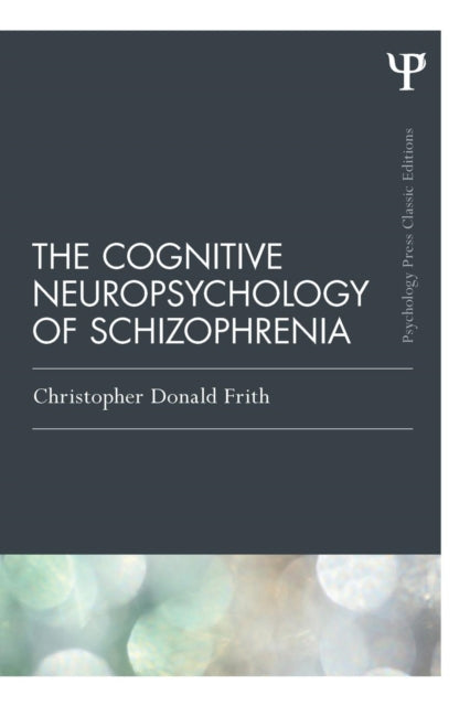 Book cover of: Cognitive Neuropsychology of Schizophrenia (Classic Edition). By: Christopher Donald Frith