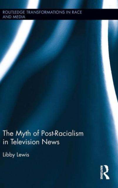 Book cover of: Myth of Post-Racialism in Television News. By: Libby Lewis