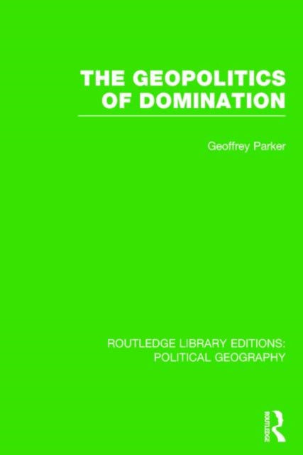 Book cover of: Geopolitics of Domination (Routledge Library Editions: Political Geography). By: Geoffrey Parker