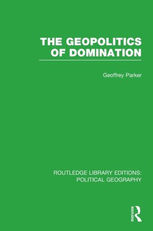 Geopolitics of Domination (Routledge Library Editions: Political Geography)
