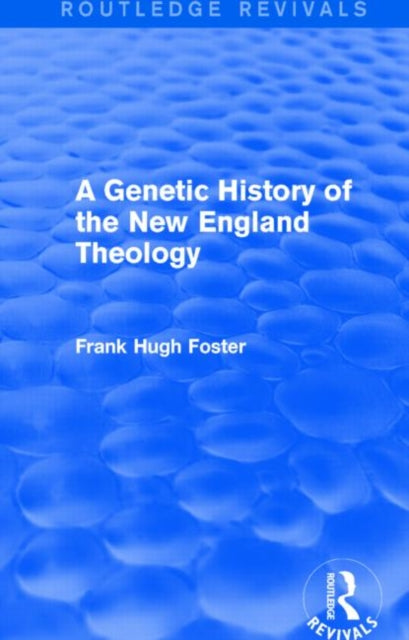 A Genetic History of New England Theology (Routledge Revivals)