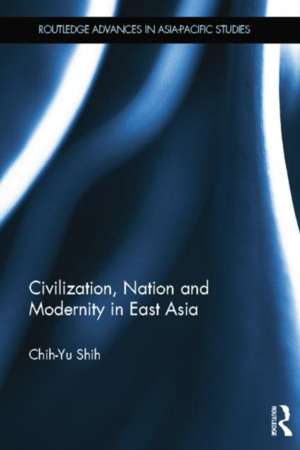 Book cover of: Civilization, Nation and Modernity in East Asia. By: Chih-Yu Shih