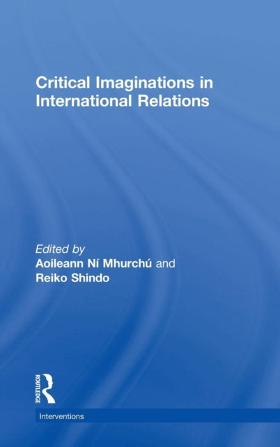 Book cover of: Critical Imaginations in International Relations. By: Aoileann Ní Mhurchú
