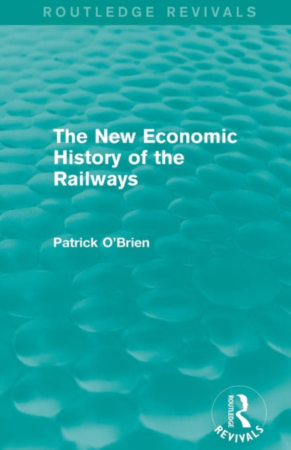Book cover of: New Economic History of the Railways (Routledge Revivals). By: Patrick O'Brien