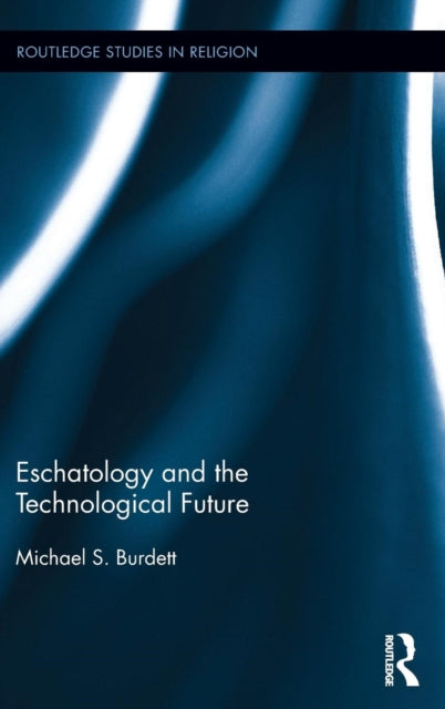 Book cover of: Eschatology and the Technological Future. By: Michael S. Burdett