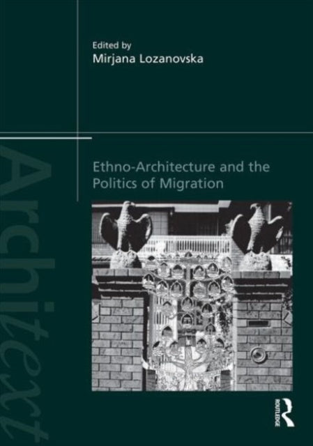 Book cover of: Ethno-Architecture and the Politics of Migration. By: Mirjana Lozanovska