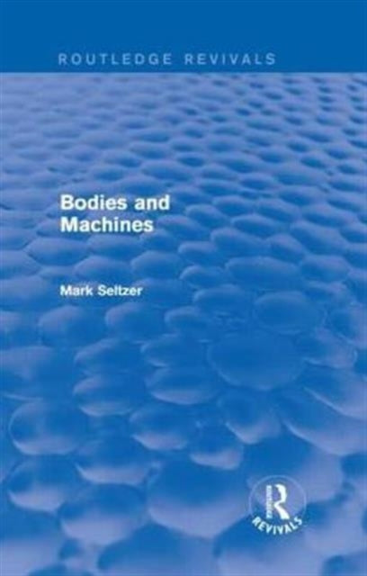 Book cover of: Bodies and Machines (Routledge Revivals). By: Mark Seltzer
