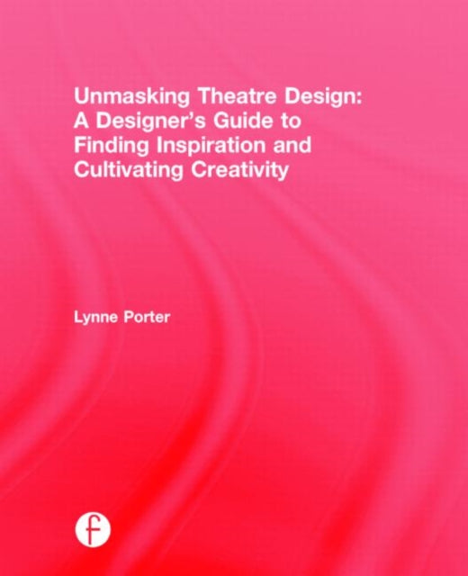 Book cover of: Unmasking Theatre Design: A Designer's Guide to Finding Inspiration and Cultivating Creativity. By: Lynne Porter