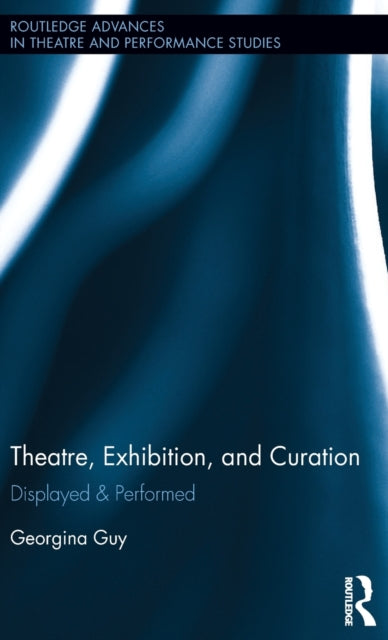 Book cover of: Theatre, Exhibition, and Curation. By: Georgina Guy