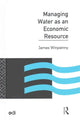 Book cover of: Managing Water as an Economic Resource. By: James Winpenny