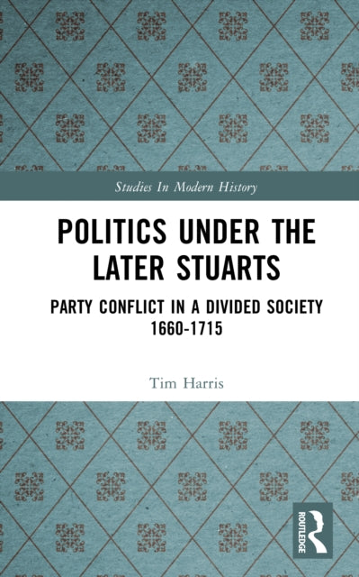 Book cover of: Politics under the Later Stuarts. By: Harris, Tim