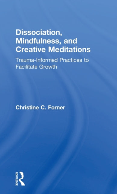 Book cover of: Dissociation, Mindfulness, and Creative Meditations. By: Christine C. Forner