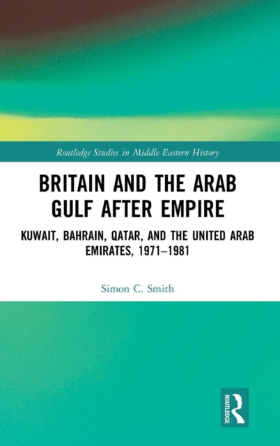 Book cover of: Britain and the Arab Gulf after Empire. By: Simon C. Smith