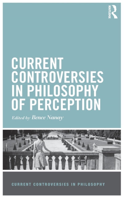 Book cover of: Current Controversies in Philosophy of Perception. By: Bence Nanay