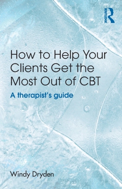 Book cover of: How to Help Your Clients Get the Most Out of CBT. By: Windy Dryden
