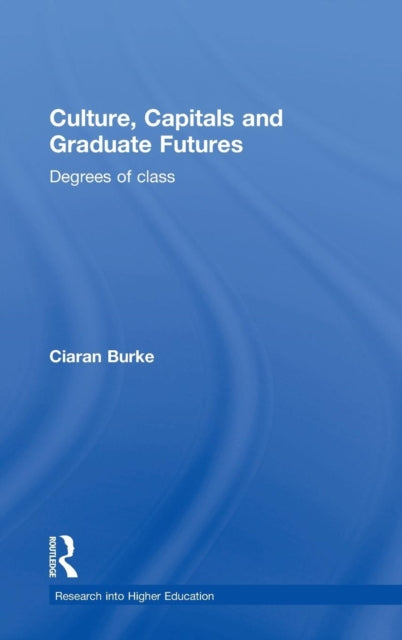 Book cover of: Culture, Capitals and Graduate Futures. By: Ciaran Burke