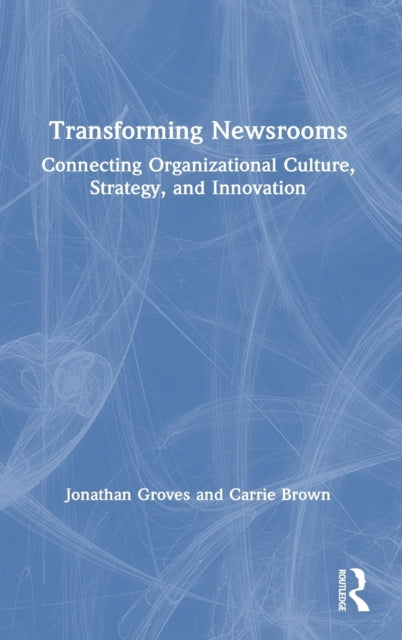 Book cover of: Transforming Newsrooms. By: Jonathan Groves