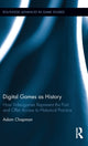 Book cover of: Digital Games as History. By: Adam Chapman