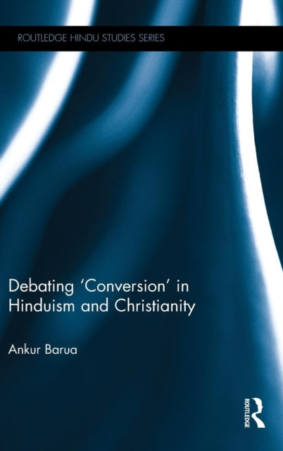 Book cover of: Debating 'Conversion' in Hinduism and Christianity. By: Ankur Barua