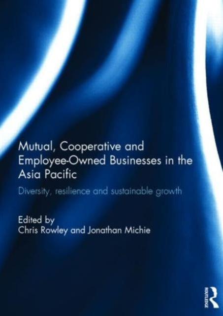 Book cover of: Mutual, Cooperative and Employee-Owned Businesses in the Asia Pacific. By: Chris Rowley