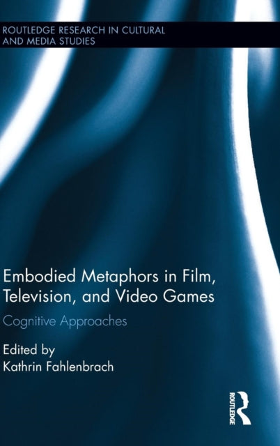 Book cover of: Embodied Metaphors in Film, Television, and Video Games. By: Kathrin Fahlenbrach