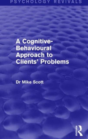 Cognitive-Behavioural Approach to Clients' Problems (Psychology Revivals)