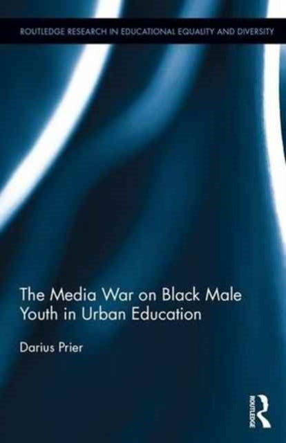 Book cover of: Media War on Black Male Youth in Urban Education. By: Darius Prier