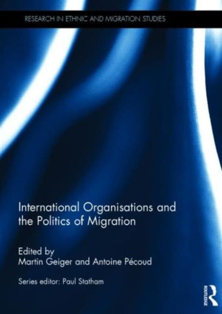 Book cover of: International Organisations and the Politics of Migration. By: Martin Geiger