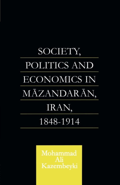 Book cover of: Society, Politics and Economics in Mazandaran, Iran 1848-1914. By: Mohammad Ali Kazembeyki