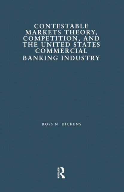 Book cover of: Contestable Markets Theory, Competition, and the United States Commercial Banking Industry. By: Ross N. Dickens