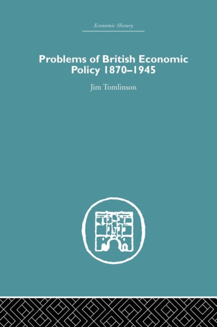 Book cover of: Problems of British Economic Policy, 1870-1945. By: Jim Tomlinson