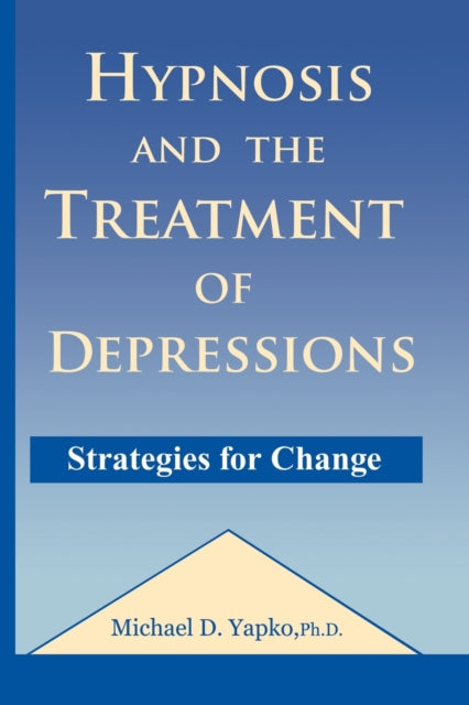 Book cover of: Hypnosis and the Treatment of Depressions. By: Michael D. Yapko