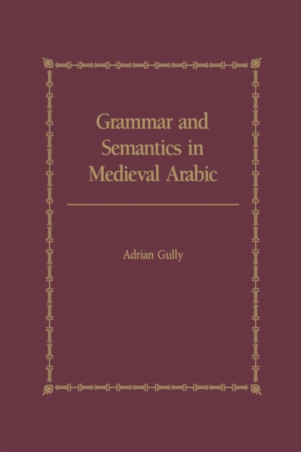 Book cover of: Grammar and Semantics in Medieval Arabic. By: Adrian Gully