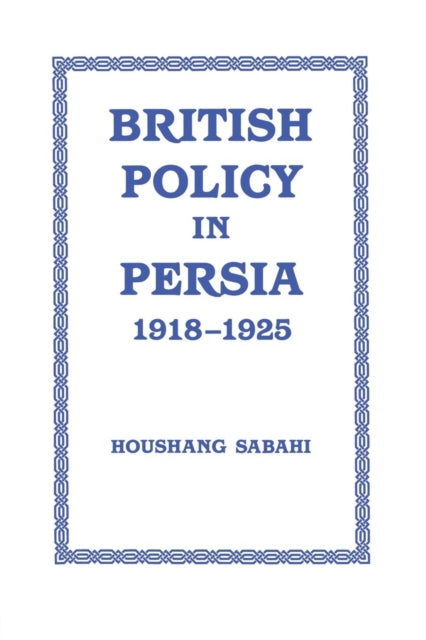 Book cover of: British Policy in Persia, 1918-1925. By: Houshang Sabahi